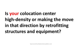 Is your colocation center
high-density or making the move
in that direction by retrofitting
structures and equipment?
Sponsored by DataCenterLeadGen.com
 