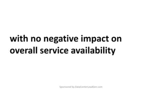 with no negative impact on
overall service availability
Sponsored by DataCenterLeadGen.com
 
