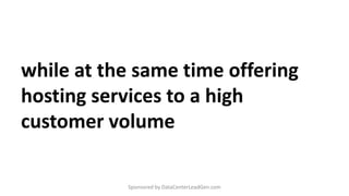 while at the same time offering
hosting services to a high
customer volume
Sponsored by DataCenterLeadGen.com
 