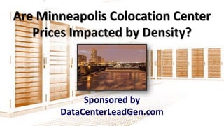 Are Minneapolis Colocation Center
Prices Impacted by Density?
Sponsored by
DataCenterLeadGen.com
 