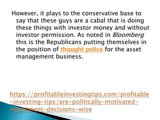 However, it plays to the conservative base to
say that these guys are a cabal that is doing
these things with investor mon...
