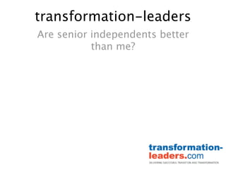 transformation-leaders
Are senior independents better
           than me?
 
