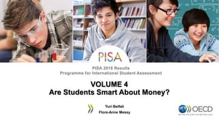 PISA 2018 Results
Programme for International Student Assessment
VOLUME 4
Are Students Smart About Money?
Yuri Belfali
Flore-Anne Messy
 
