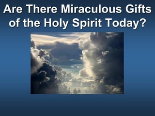 Are There Miraculous Gifts 
of the Holy Spirit Today? 
 