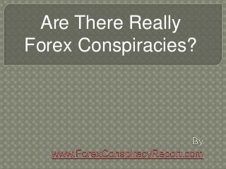 Are There Really
Forex Conspiracies?
 