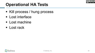 © Solinea, Inc.
Operational HA Tests
!  Kill process / hung process
!  Lost interface
!  Lost machine
!  Lost rack
20
 