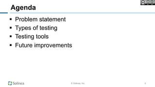 © Solinea, Inc.
Agenda
!  Problem statement
!  Types of testing
!  Testing tools
!  Future improvements
4
 