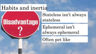 Habits and inertia
Stateless isn’t always
stateless
Ephemeral isn’t
always ephemeral
Often pet like
?
Copyright 2018 Expedia Inc. 11
 