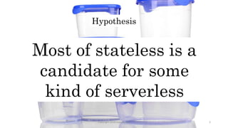 Hypothesis
Copyright 2018 Expedia Inc. 3
Most of stateless is a
candidate for some
kind of serverless
 