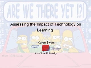 Karen Swan Kent State University Research  Center for Educational Technology   Assessing the Impact of Technology on Learning   