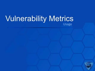 Vulnerability Metrics
Usage

 