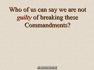 Who of us can say we are not  guilty  of breaking these Commandments? 