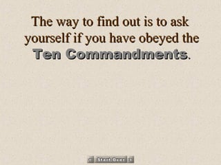 The way to find out is to ask  yourself if you have obeyed the Ten Commandments . 