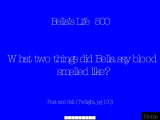 Bella’s Life  500 Rust and Salt (Twilight, pg 100) Home What two things did Bella say blood smelled like? 