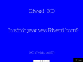 Edward  300 1901 (Twilight, pg 287) Home In which year was Edward born? 