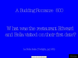 A Budding Romance  500 La Bella Italia (Twilight, pg 165) Home What was the restaurant Edward and Bella visited on their first date? 
