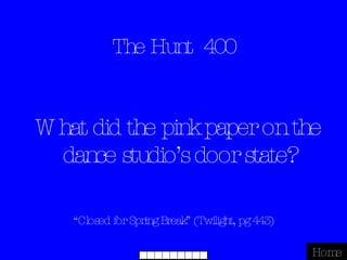 The Hunt  400 “ Closed for Spring Break” (Twilight, pg 443) Home What did the pink paper on the dance studio’s door state? 