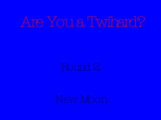 Are You a Twihard? Round 2: New Moon 