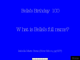 Bella’s Birthday  100 Isabella Marie Swan (New Moon, pg 507) Home What is Bella’s full name? 