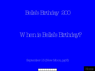 Bella’s Birthday  200 September 13 (New Moon, pg 6) Home When is Bella’s Birthday? 