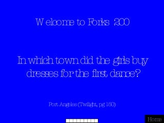 Welcome to Forks  200 Port Angeles (Twilight, pg 150) Home In which town did the girls buy dresses for the first dance? 