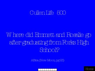 Cullen Life  500 Africa (New Moon, pg 23) Home Where did Emmett and Rosalie go after graduating from Forks High School? 