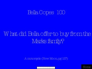 Bella Copes  100 A motorcycle (New Moon, pg 127) Home What did Bella offer to buy from the Marks family? 