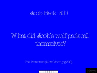 Jacob Black  300 The Protectors (New Moon, pg 309) Home What did Jacob’s wolf pack call themselves? 