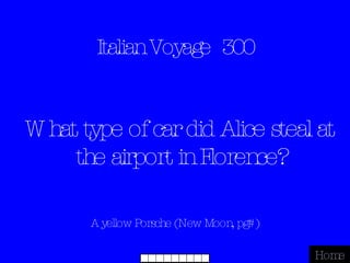 Italian Voyage  300 A yellow Porsche (New Moon, pg#) Home What type of car did Alice steal at the airport in Florence? 