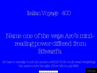 Italian Voyage  400 He had to actually touch the person AND/OR He could read everything the person ever thought. (New Moon, pg 469) Home Name one of the ways Aro’s mind-reading power differed from Edward’s. 