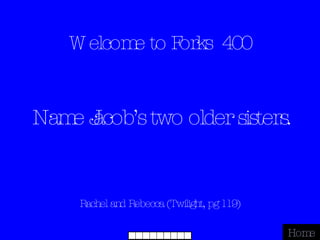 Welcome to Forks  400 Rachel and Rebecca (Twilight, pg 119) Home Name Jacob’s two older sisters. 