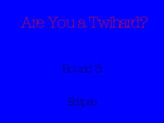 Are You a Twihard? Round 3: Eclipse 