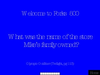 Welcome to Forks  500 Olympic Outfitter (Twilight, pg 113) Home What was the name of the store Mike’s family owned? 