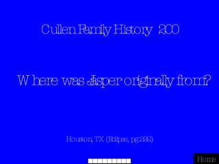 Cullen Family History  200 Houston, TX (Eclipse, pg 292) Home Where was Jasper originally from? 