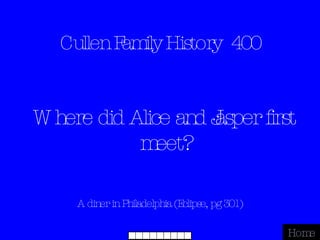 Cullen Family History  400 A diner in Philadelphia (Eclipse, pg 301) Home Where did Alice and Jasper first meet? 