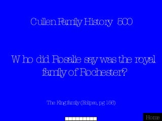 Cullen Family History  500 The King family (Eclipse, pg 156) Home Who did Rosalie say was the royal family of Rochester? 