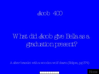 Jacob  400 A silver bracelet with a wooden wolf charm (Eclipse, pg 374) Home What did Jacob give Bella as a graduation present? 