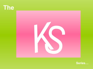 The Series… K S 