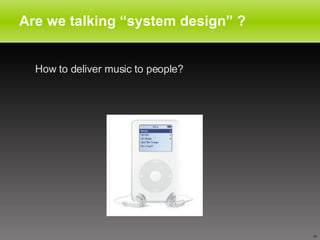 Are we talking “system design” ?  How to deliver music to people?  