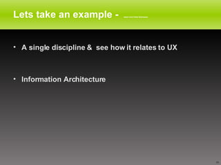 Lets take an example -  taken from Peter Boersama A single discipline &  see how it relates to UX Information Architecture 