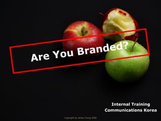 Are You Branded? Copyright by James Chung 2008 