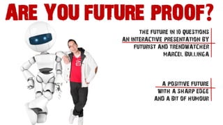 ARE YOU FUTURE PROOF? 
—OR OBSOLETE IN 10 YEARS— 
FUTURIST AND TRENDWATCHER 
MARCEL BULLINGA 
THE FUTURE OF MOBILITY 
IN 10 QUESTIONS 
AN INTERACTIVE PRESENTATION BY 
‘With a sharp edge and a sense of humour’ 
‘Splashy’ 
‘Makes you think’  