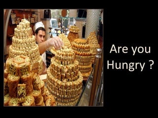 Are you Hungry ? 