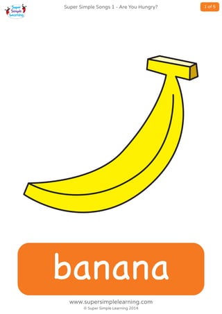 banana
Super Simple Songs 1 - Are You Hungry?
© Super Simple Learning 2014
www.supersimplelearning.com
1 of 5
 