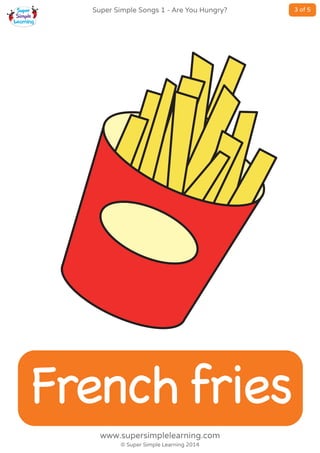 Frenchfries
© Super Simple Learning 2014
www.supersimplelearning.com
3 of 5Super Simple Songs 1 - Are You Hungry?