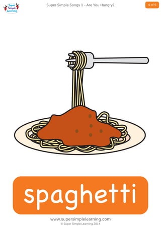 spaghetti
© Super Simple Learning 2014
www.supersimplelearning.com
4 of 5Super Simple Songs 1 - Are You Hungry?