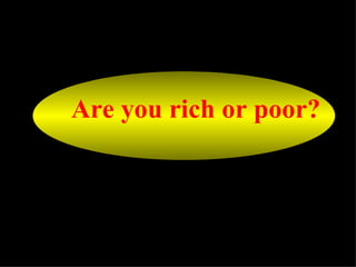 Are you rich or poor? 