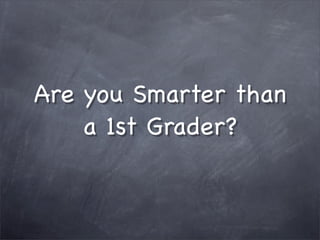 Are you Smarter than
    a 1st Grader?
