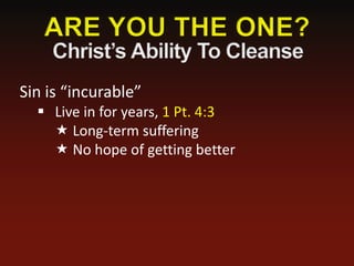 Sin is “incurable”
   Live in for years, 1 Pt. 4:3
     Long-term suffering
     No hope of getting better
 