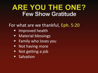 For what are we thankful, Eph. 5:20
     Improved health
     Material blessings
     Family who loves you
     Not having more
     Not getting a job
     Salvation
 